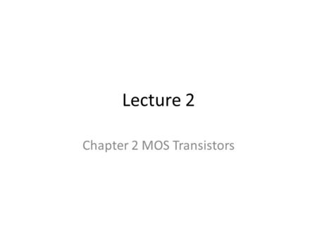 Lecture 2 Chapter 2 MOS Transistors. Voltage along the channel V(y) = the voltage at a distance y along the channel V(y) is constrained by the following.