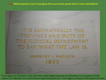 LEQ: What Supreme Court Case gave the court more power than it ever had before? This image is an inscription on the wall of the United States Supreme Court.