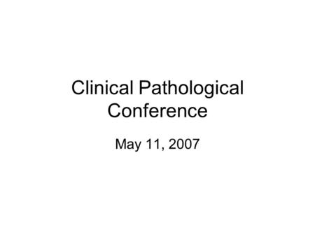 Clinical Pathological Conference May 11, 2007. CHIEF COMPLAINT: 51 year old female with abdominal bloating, twenty pound weight loss, and fatigue for.