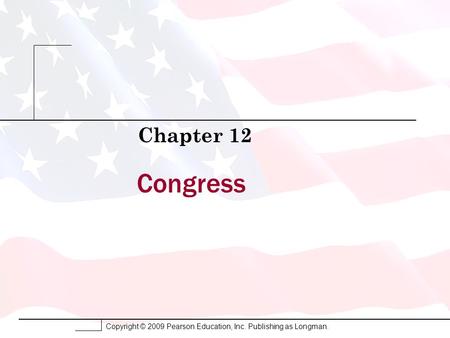 Copyright © 2009 Pearson Education, Inc. Publishing as Longman. Congress Chapter 12.