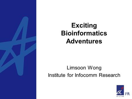 Exciting Bioinformatics Adventures Limsoon Wong Institute for Infocomm Research.