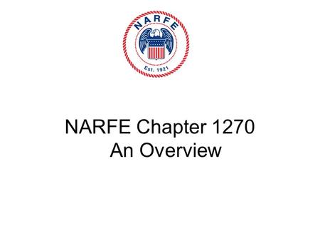 NARFE Chapter 1270 An Overview. National Active and Retired Federal Employees Association Gaston Gianni, Woodbridge Chapter 1270 President.