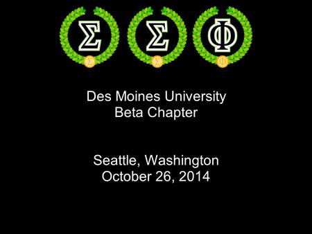 Des Moines University Beta Chapter Seattle, Washington October 26, 2014.