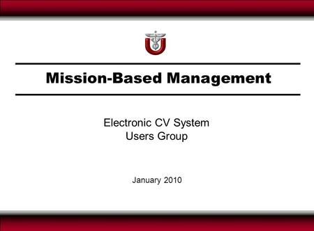 Mission-Based Management January 2010 Electronic CV System Users Group.