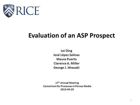 Evaluation of an ASP Prospect Lei Ding José López Salinas Maura Puerto Clarence A. Miller George J. Hirasaki 17 th Annual Meeting Consortium for Processes.