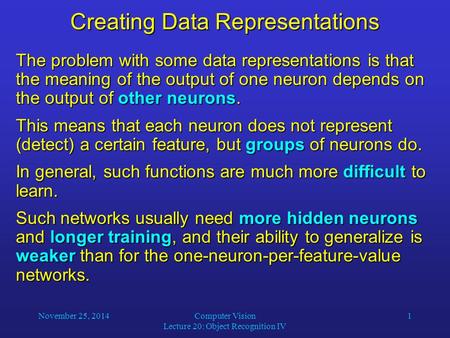 November 25, 2014Computer Vision Lecture 20: Object Recognition IV 1 Creating Data Representations The problem with some data representations is that the.