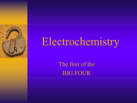 Electrochemistry The first of the BIG FOUR. Introduction of Terms  Electrochemistry- using chemical changes to produce an electric current or using electric.