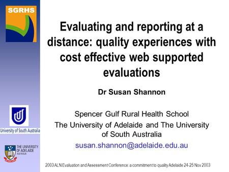 2003 ALN Evaluation and Assessment Conference: a commitment to quality Adelaide 24-25 Nov 2003 Evaluating and reporting at a distance: quality experiences.