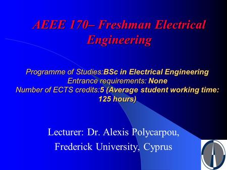 Programme of Studies:BSc in Electrical Engineering Entrance requirements: None Number of ECTS credits:5 (Average student working time: 125 hours) Lecturer: