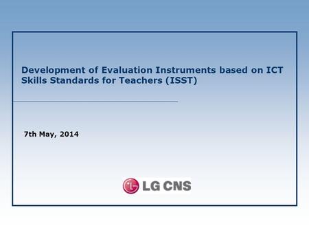 Development of Evaluation Instruments based on ICT Skills Standards for Teachers (ISST) 7th May, 2014.