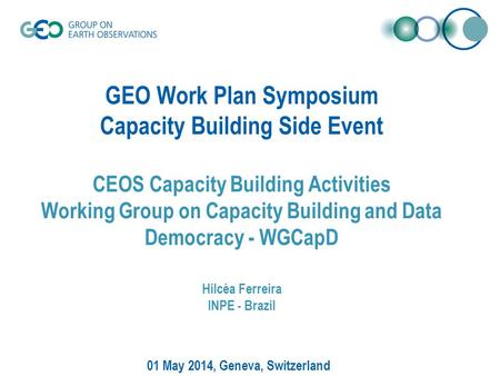 GEO Work Plan Symposium Capacity Building Side Event CEOS Capacity Building Activities Working Group on Capacity Building and Data Democracy - WGCapD Hilcéa.