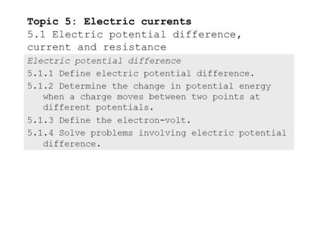 Electric potential difference 5.1.1Define electric potential difference. 5.1.2Determine the change in potential energy when a charge moves between two.