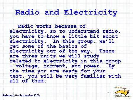 Release 1.0 – September 2006 1 Radio and Electricity Radio works because of electricity, so to understand radio, you have to know a little bit about electricity.