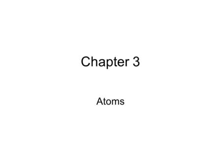 Chapter 3 Atoms. People have been thinking about the nature of matter for a long time. The ancient Greeks thought about matter and it wasn’t until the.
