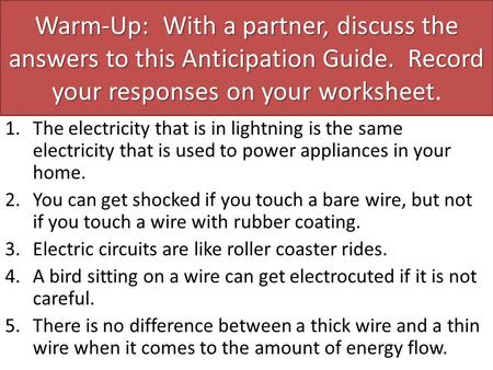 Warm-Up: With a partner, discuss the answers to this Anticipation Guide. Record your responses on your worksheet. The electricity that is in lightning.