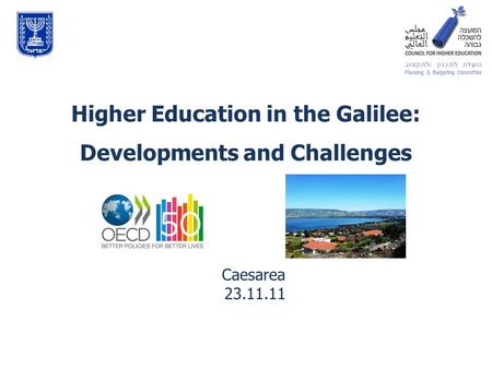 Higher Education in the Galilee: Developments and Challenges Caesarea 23.11.11.