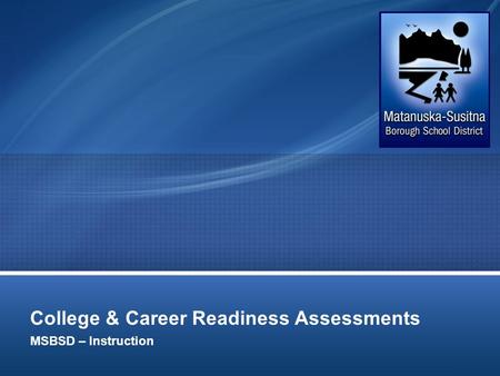 College & Career Readiness Assessments MSBSD – Instruction.