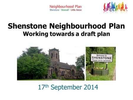 Shenstone Neighbourhood Plan Working towards a draft plan 17 th September 2014.