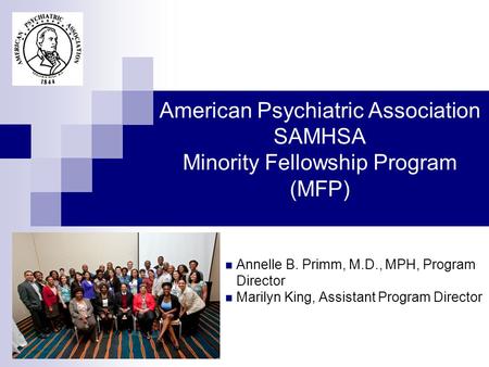 American Psychiatric Association SAMHSA Minority Fellowship Program (MFP) Annelle B. Primm, M.D., MPH, Program Director Marilyn King, Assistant Program.