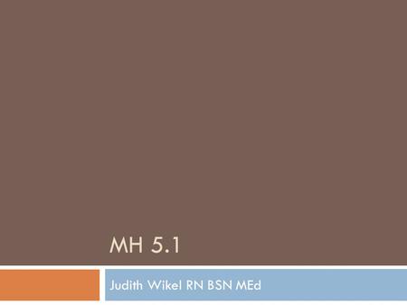 MH 5.1 Judith Wikel RN BSN MEd.