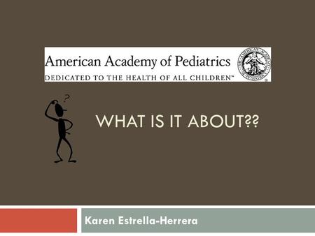 WHAT IS IT ABOUT?? Karen Estrella-Herrera. MISSION  founded in 1930 “To attain optimal, physical, mental, and social health and well being for all infants,