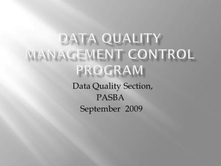 Data Quality Section, PASBA September 2009.  Regulatory Guidance  Program Management  Organizational Factors  System Inputs, Processes, and Outputs.