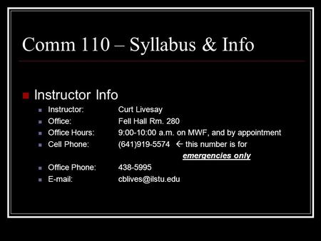 Comm 110 – Syllabus & Info Instructor Info Instructor:Curt Livesay Office: Fell Hall Rm. 280 Office Hours:9:00-10:00 a.m. on MWF, and by appointment Cell.
