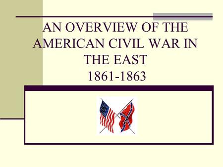 AN OVERVIEW OF THE AMERICAN CIVIL WAR IN THE EAST