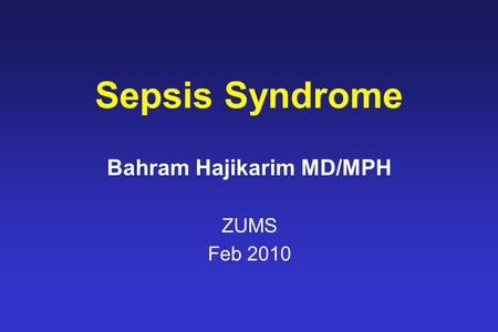 Sepsis Syndrome Bahram Hajikarim MD/MPH ZUMS Feb 2010.