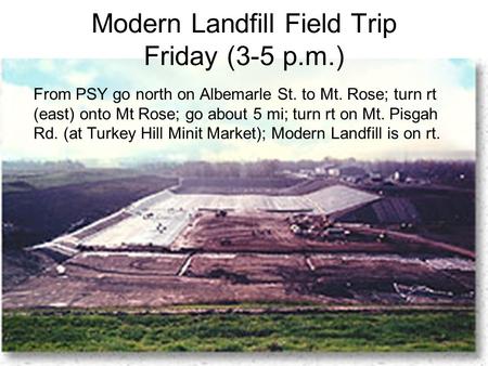 Modern Landfill Field Trip Friday (3-5 p.m.) From PSY go north on Albemarle St. to Mt. Rose; turn rt (east) onto Mt Rose; go about 5 mi; turn rt on Mt.