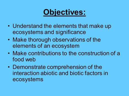 Objectives: Understand the elements that make up ecosystems and significance Make thorough observations of the elements of an ecosystem Make contributions.