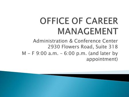 Administration & Conference Center 2930 Flowers Road, Suite 318 M - F 9:00 a.m. – 6:00 p.m. (and later by appointment)