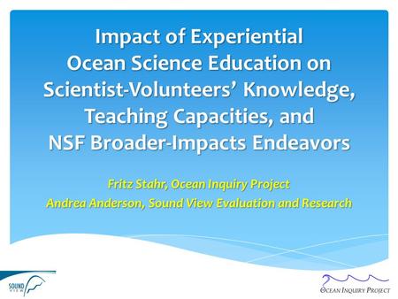 Impact of Experiential Ocean Science Education on Scientist-Volunteers’ Knowledge, Teaching Capacities, and NSF Broader-Impacts Endeavors Fritz Stahr,