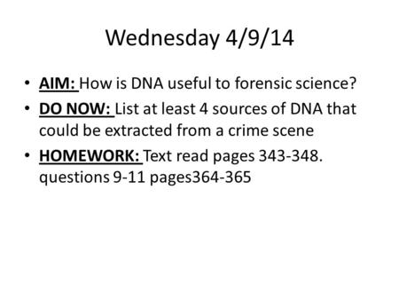 Wednesday 4/9/14 AIM: How is DNA useful to forensic science? DO NOW: List at least 4 sources of DNA that could be extracted from a crime scene HOMEWORK:
