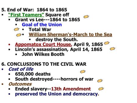 5. End of War: 1864 to 1865  “First Teamers” Square off  Grant vs Lee---1864 to 1865  Goal of the Union  Total War  William Sherman's-March to the.