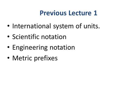 Previous Lecture 1 International system of units. Scientific notation