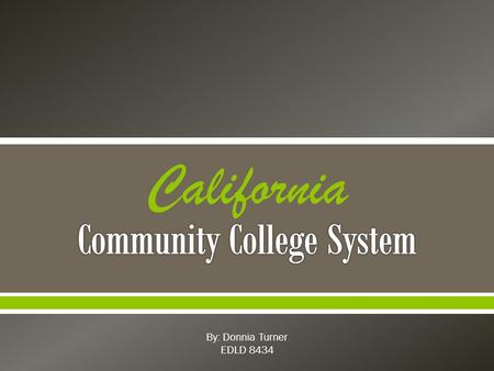  By: Donnia Turner EDLD 8434 California.  1907 - Upward Extension Law Progressive Era Past high school experience 1910 - First junior college Fresno.
