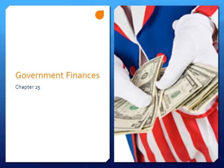 Government Finances Chapter 25. The Federal Government Chapter 25 Section 1.