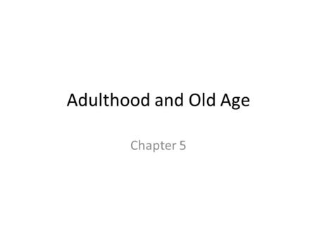 Adulthood and Old Age Chapter 5.