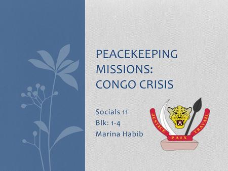 Socials 11 Blk: 1-4 Marina Habib PEACEKEEPING MISSIONS: CONGO CRISIS.