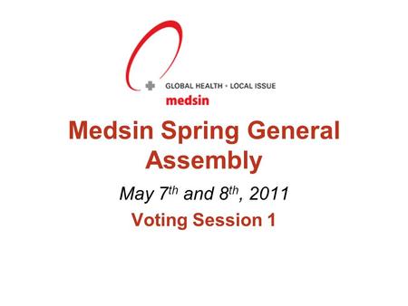 Medsin Spring General Assembly May 7 th and 8 th, 2011 Voting Session 1.
