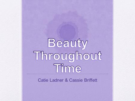 Catie Ladner & Cassie Briffett. Summary Our project goes throughout each decade in American highlighting what beauty looked like for women. Using icons.