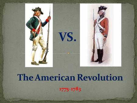 1775-1783 VS.. The Continental Army and local militias had to fight more experienced and better equipped British troops. Each side had certain advantages.