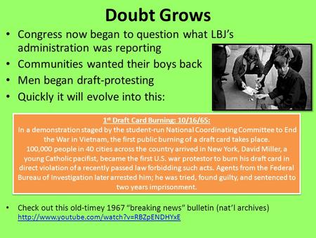 Doubt Grows Congress now began to question what LBJ’s administration was reporting Communities wanted their boys back Men began draft-protesting Quickly.