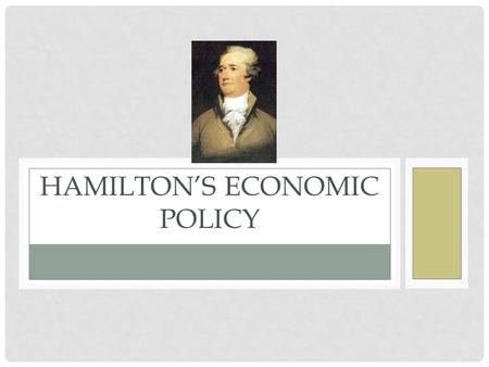 HAMILTON’S ECONOMIC POLICY. FOCUS QUESTION Describe the difference between the two major political parties today.