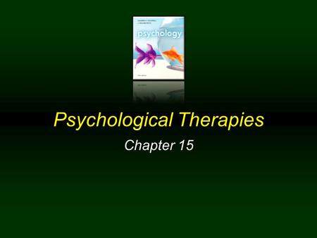 Psychological Therapies Chapter 15. Chapter 15 Menu Two ways to treat psychological disordersTwo ways to treat psychological disordersTwo ways to treat.