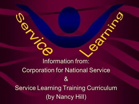 Information from: Corporation for National Service & Service Learning Training Curriculum (by Nancy Hill)