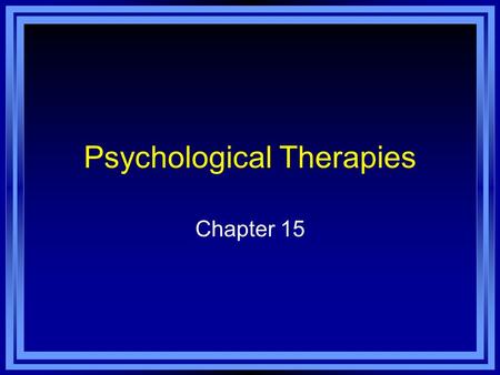 Psychological Therapies Chapter 15. Therapy Therapy - aimed at making people feel better and function more effectively. Psychotherapy –a person with a.