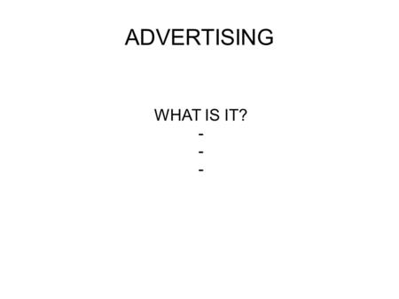 ADVERTISING WHAT IS IT? -. ADVERTISING Definitions... 1 - “The act of drawing the public's attention to something” = < ad + vertere.