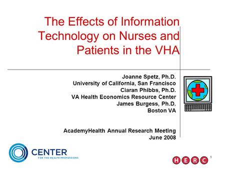1 The Effects of Information Technology on Nurses and Patients in the VHA Joanne Spetz, Ph.D. University of California, San Francisco Ciaran Phibbs, Ph.D.